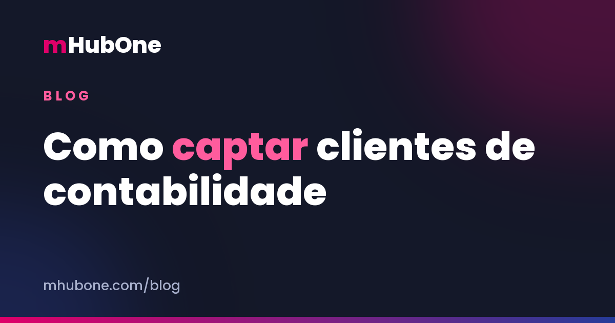 Capa do artigo: Como captar clientes de contabilidade: da campanha ao contrato assinado — Blog MHubOne