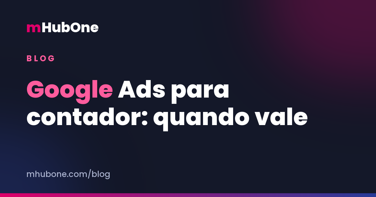 Capa do artigo: Google Ads para contador: quando vale e quando não — Blog MHubOne