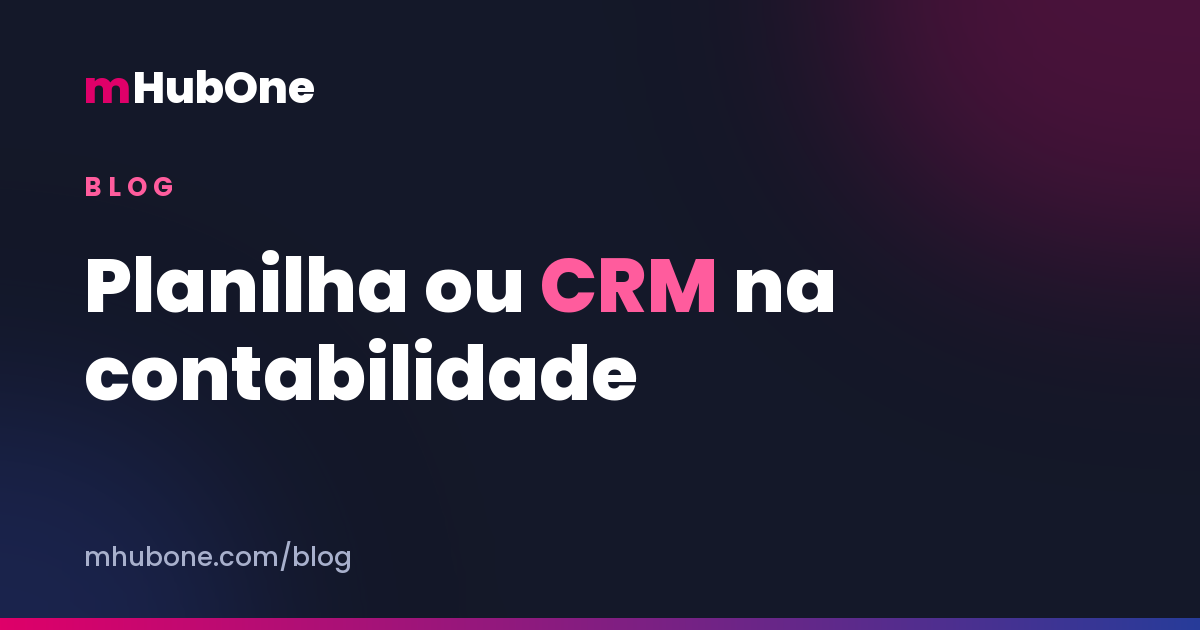 Capa do artigo: planilha ou CRM na contabilidade, quando o controle do escritório quebra — Blog MHubOne