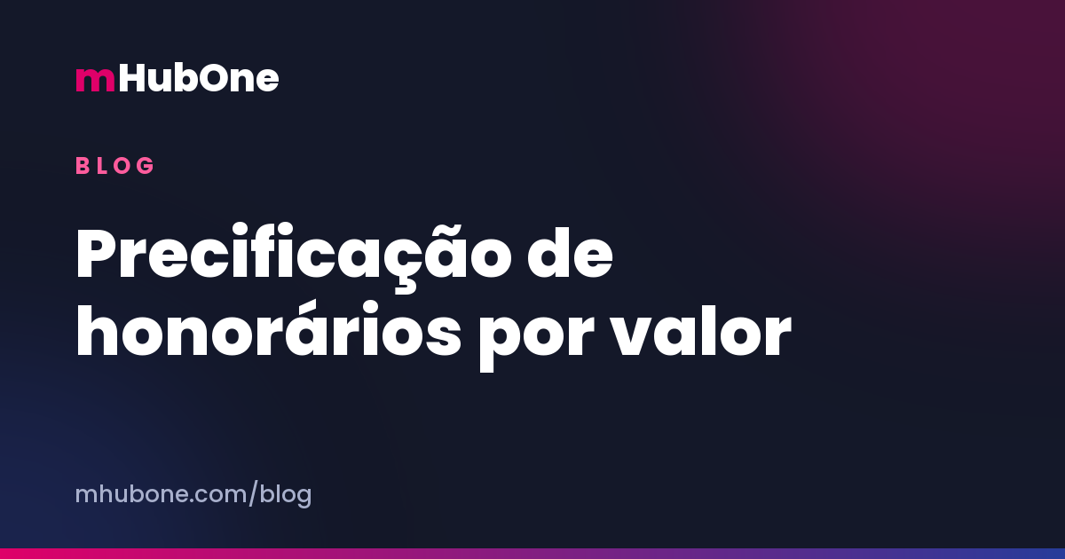 Capa do artigo: Precificação de honorários por valor — Blog MHubOne
