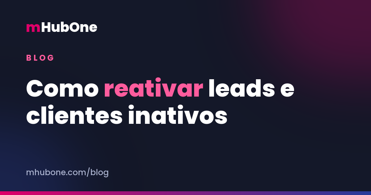 Capa do artigo: Como reativar leads e clientes inativos — Blog MHubOne