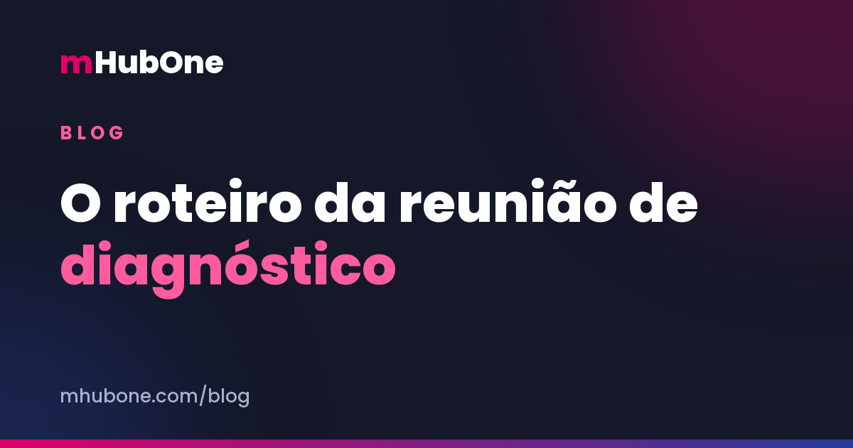 Capa do artigo: O roteiro da reunião de diagnóstico — Blog MHubOne