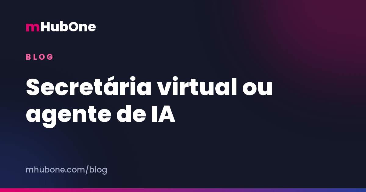 Capa do artigo: Secretária virtual ou agente de IA — Blog MHubOne